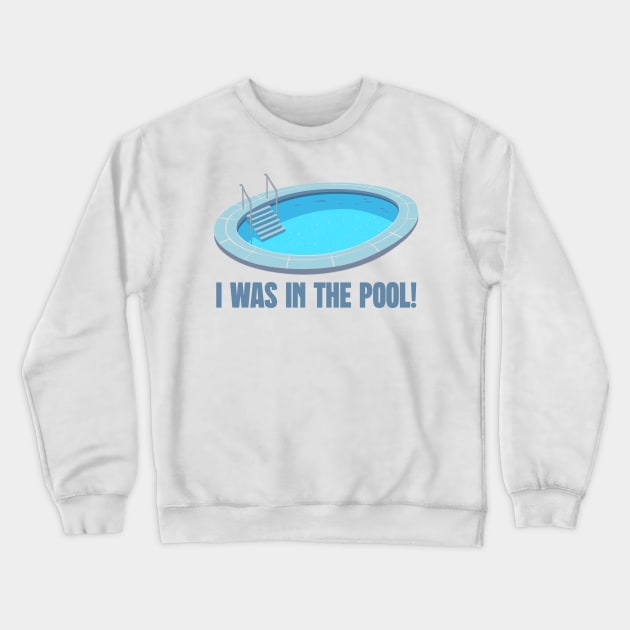 I was in the pool! Crewneck Sweatshirt by DrumRollDesigns